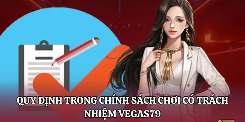 Các quy định trong chính sách chơi có trách nhiệm Vegas79