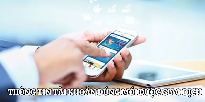 Thông tin tài khoản phải đúng mới được giao dịch