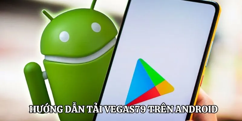 Hướng dẫn tải ứng dụng Vegas79 trên Android